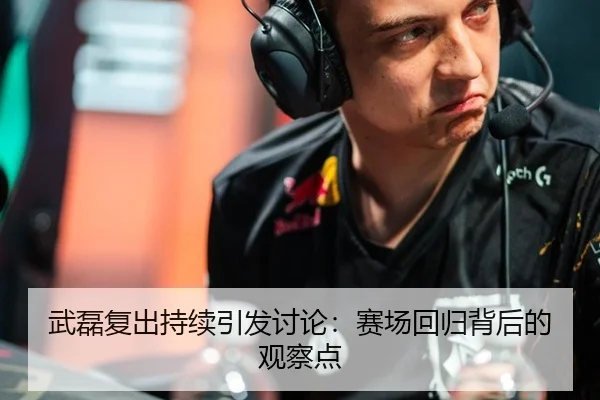 武磊复出持续引发讨论：赛场回归背后的观察点